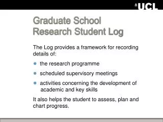 The Log provides a framework for recording details of: the research programme