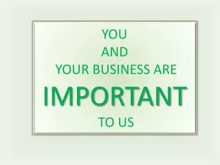 YOU AND YOUR BUSINESS ARE IMPORTANT TO US