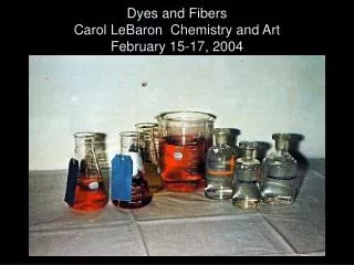 Dyes and Fibers Carol LeBaron Chemistry and Art February 15-17, 2004