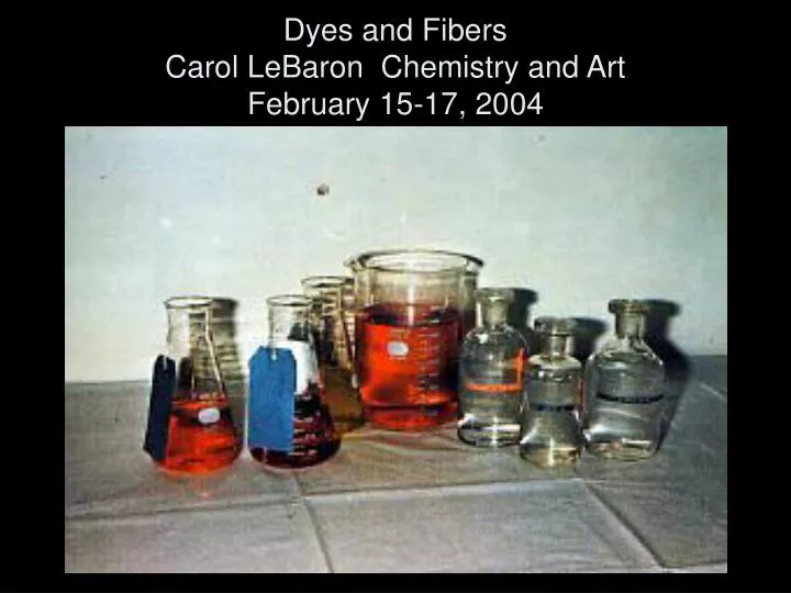 dyes and fibers carol lebaron chemistry and art february 15 17 2004