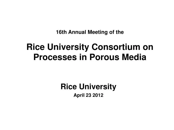 16th annual meeting of the rice university consortium on processes in porous media