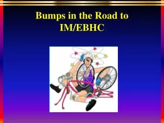 Bumps in the Road to IM/EBHC