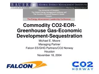 Commodity CO2-EOR-Greenhouse Gas-Economic Development-Sequestration Michael E. Moore