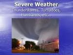 Severe Weather Thunderstorms, Tornadoes, Hurricanes, etc… - slide 1