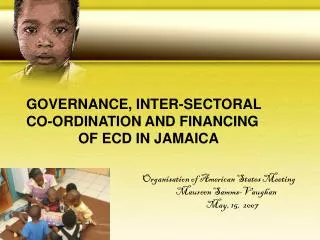 GOVERNANCE, INTER-SECTORAL 	CO-ORDINATION AND FINANCING 			OF ECD IN JAMAICA