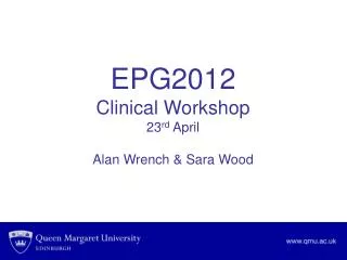 EPG2012 Clinical Workshop 23 rd April Alan Wrench &amp; Sara Wood