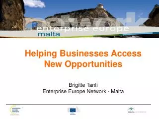 Helping Businesses Access New Opportunities Brigitte Tanti Enterprise Europe Network - Malta
