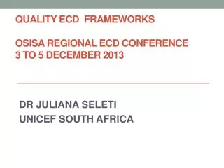 QUALITY ECD FRAMEWORKS OSISA REGIONAL ECD CONFERENCE 3 to 5 DECEMBER 2013