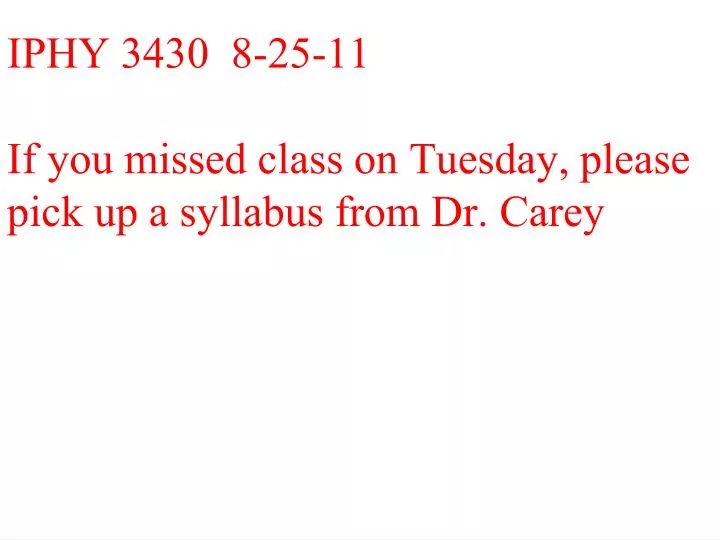 iphy 3430 8 25 11 if you missed class on tuesday please pick up a syllabus from dr carey