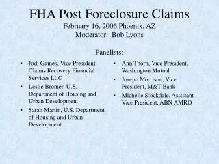 FHA Post Foreclosure Claims February 16, 2006 Phoenix, AZ Moderator: Bob Lyons Panelists: