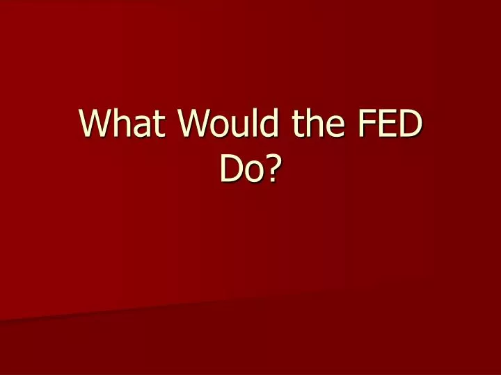 what would the fed do