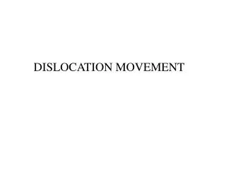 DISLOCATION MOVEMENT