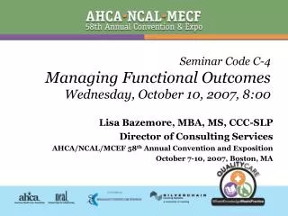 Seminar Code C-4 Managing Functional Outcomes Wednesday, October 10, 2007, 8:00