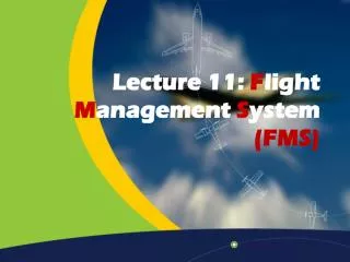 Lecture 11: F light M anagement S ystem (FMS)