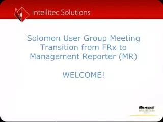 Solomon User Group Meeting Transition from FRx to Management Reporter (MR) WELCOME!