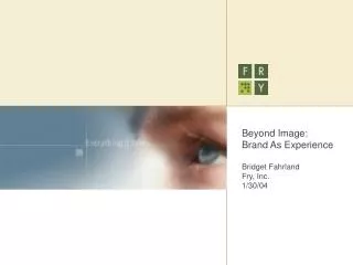 Beyond Image: Brand As Experience Bridget Fahrland Fry, Inc. 1/30/04
