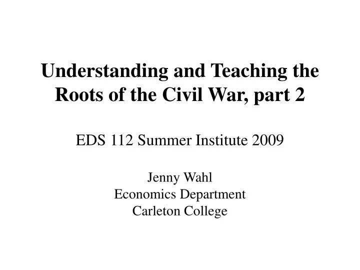 understanding and teaching the roots of the civil war part 2 eds 112 summer institute 2009