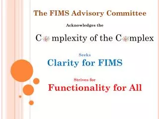 Acknowledges the C mplexity of the C mplex Seeks Clarity for FIMS Strives for