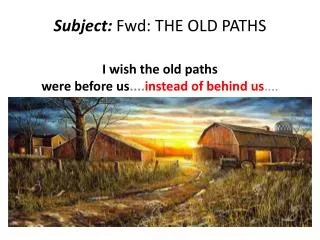 Subject: Fwd: THE OLD PATHS