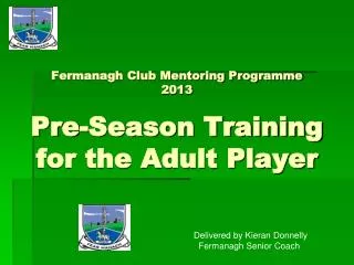 Fermanagh Club Mentoring Programme 2013 Pre-Season Training for the Adult Player