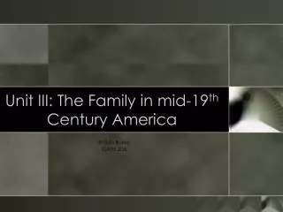 Unit III: The Family in mid-19 th Century America