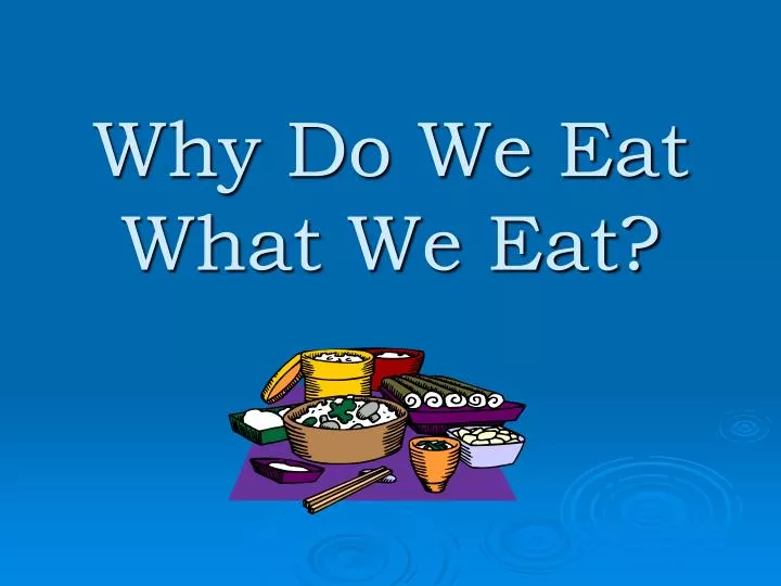 why do we eat what we eat