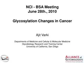 NCI - BSA Meeting June 28th., 2010 Glycosylation Changes in Cancer Ajit Varki
