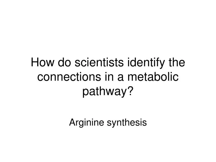 how do scientists identify the connections in a metabolic pathway