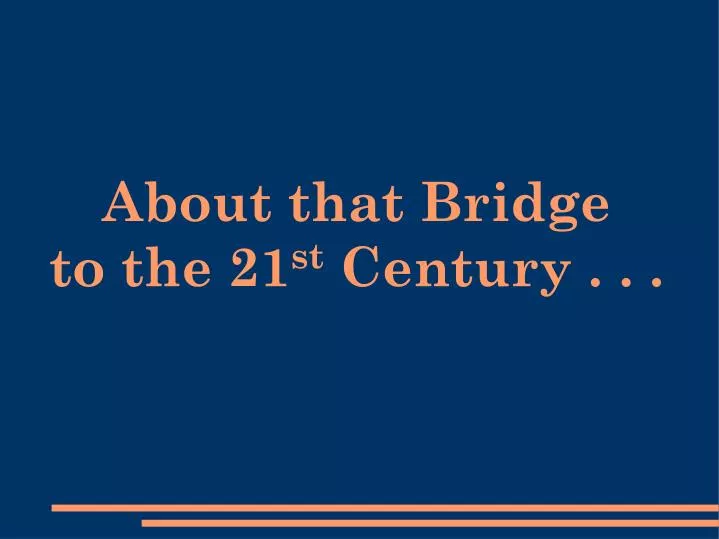 about that bridge to the 21 st century