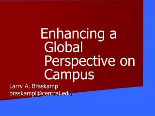 Enhancing a Global Perspective on Campus Larry A. Braskamp braskampl@central