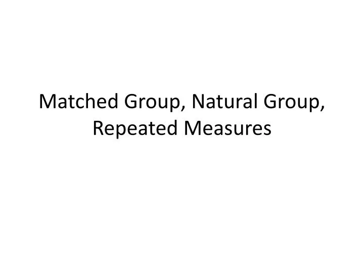 matched group natural group repeated measures
