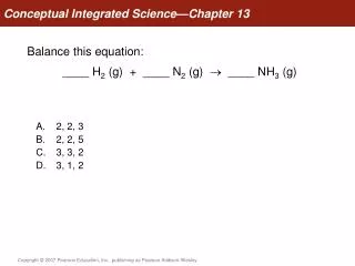 Balance this equation: 	____ H 2 (g) + ____ N 2 (g) ? ____ NH 3 (g)
