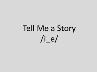 tell me a story i e