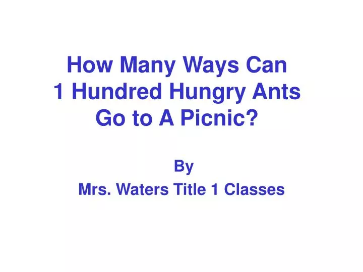 how many ways can 1 hundred hungry ants go to a picnic