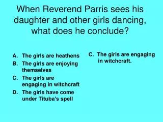 When Reverend Parris sees his daughter and other girls dancing, what does he conclude?