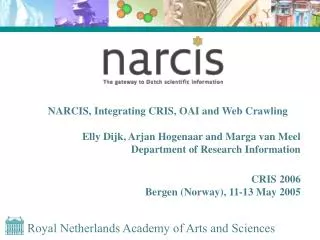 NARCIS, Integrating CRIS, OAI and Web Crawling Elly Dijk, Arjan Hogenaar and Marga van Meel