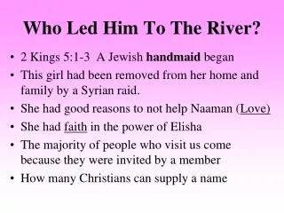 Who Led Him To The River?