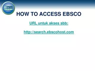 HOW TO ACCESS EBSCO URL untuk akses sbb: search.ebscohost