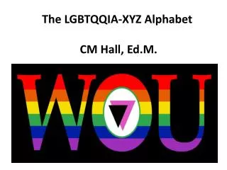 The LGBTQQIA-XYZ Alphabet CM Hall, Ed.M.