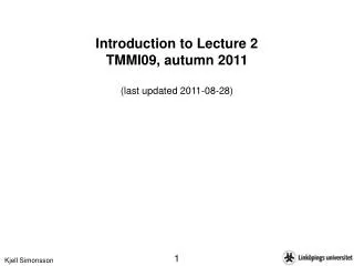 Introduction to Lecture 2 TMMI09, autumn 2011 (last updated 2011-08-28)