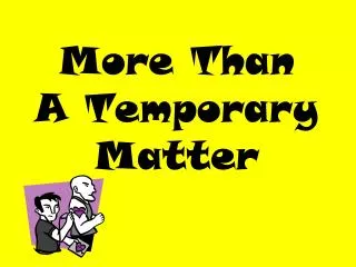 More Than A Temporary Matter