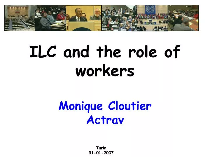 ilc and the role of workers monique cloutier actrav