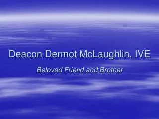 Deacon Dermot McLaughlin, IVE Beloved Friend and Brother