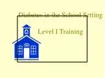 Diabetes in the School Setting Level I Training - slide 1