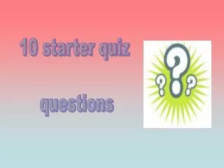 10 starter quiz questions