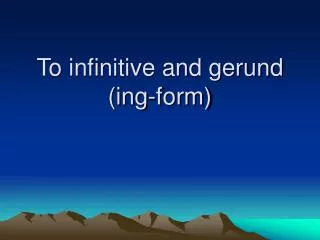 To infinitive and gerund (ing-form)