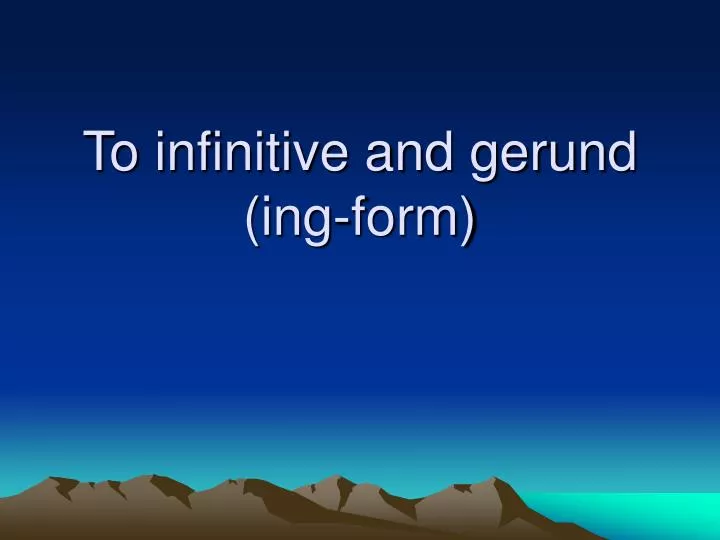 to infinitive and gerund ing form