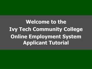 Welcome to the Ivy Tech Community College Online Employment System Applicant Tutorial