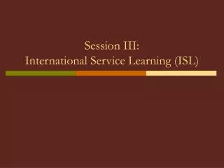 Session III: International Service Learning (ISL)