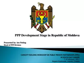 PPP Development Stage in Republic of Moldova Presented by: Ion Potlog Head of PPP Division